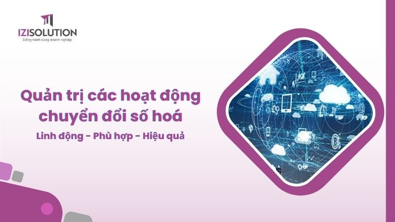 Quản trị các hoạt động chuyển đổi số hoá: Linh động - Phù hợp - Hiệu quả