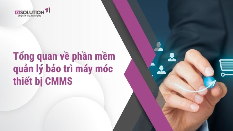 Tổng quan về phần mềm quản lý bảo trì máy móc thiết bị CMMS 