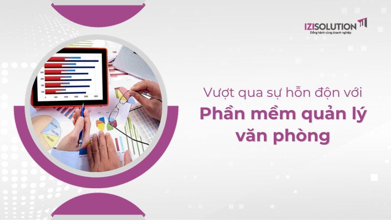 Vượt qua sự hỗn độn với Phần mềm quản lý văn phòng hiện đại