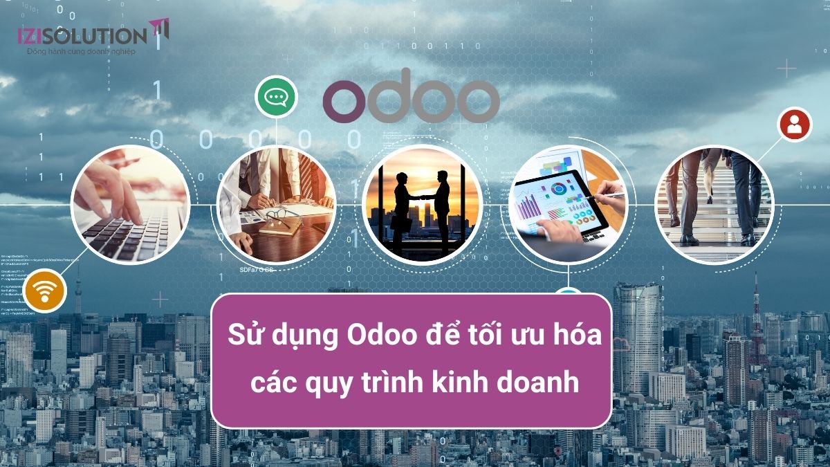 Cách sử dụng Odoo để tối ưu hóa các quy trình kinh doanh của một doanh nghiệp