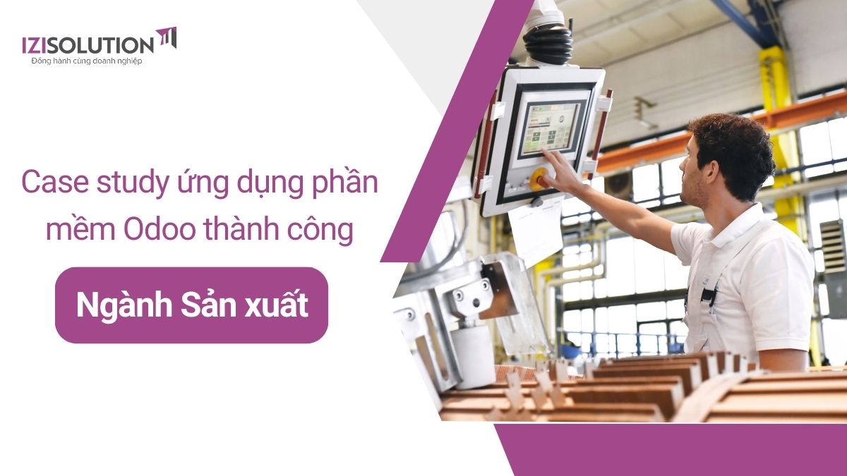 Case study ứng dụng phần mềm Odoo thành công trong ngành Sản xuất